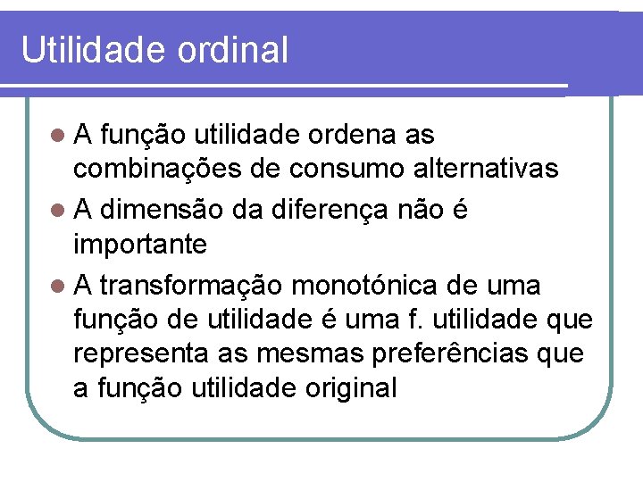 Utilidade ordinal l. A função utilidade ordena as combinações de consumo alternativas l A