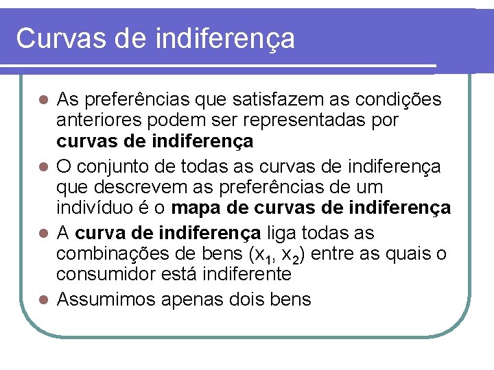 Curvas de indiferença As preferências que satisfazem as condições anteriores podem ser representadas por