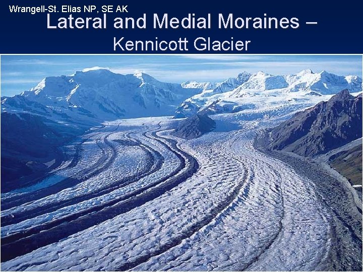 Wrangell-St. Elias NP, SE AK Lateral and Medial Moraines – Kennicott Glacier 