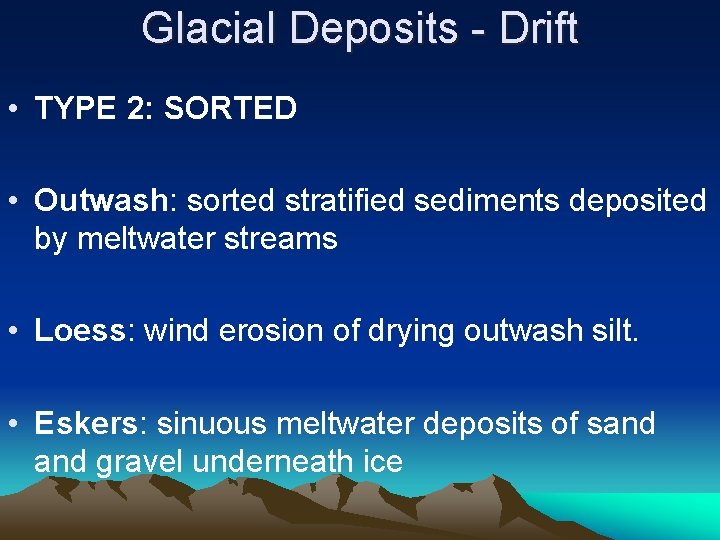 Glacial Deposits - Drift • TYPE 2: SORTED • Outwash: sorted stratified sediments deposited