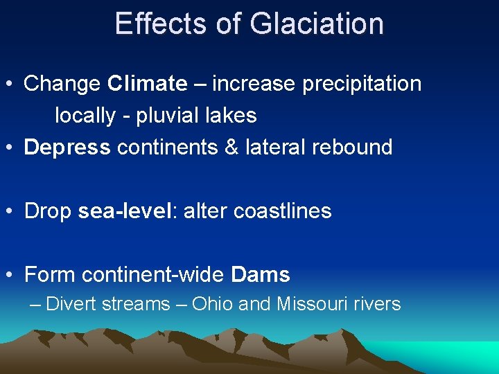 Effects of Glaciation • Change Climate – increase precipitation locally - pluvial lakes •