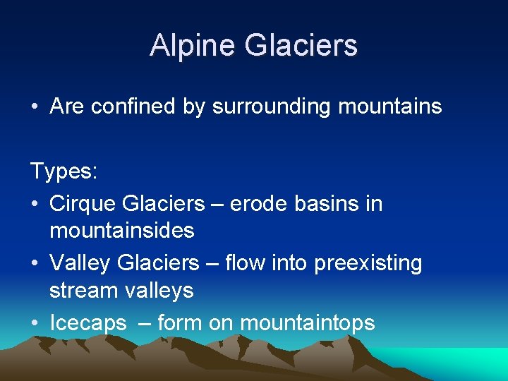 Alpine Glaciers • Are confined by surrounding mountains Types: • Cirque Glaciers – erode