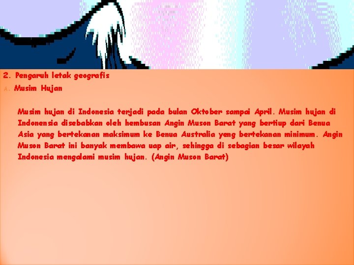 2. Pengaruh letak geografis A. Musim Hujan Musim hujan di Indonesia terjadi pada bulan