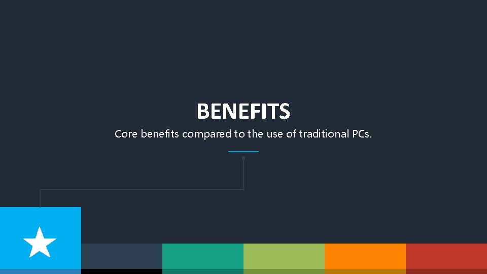 BENEFITS Core benefits compared to the use of traditional PCs. 