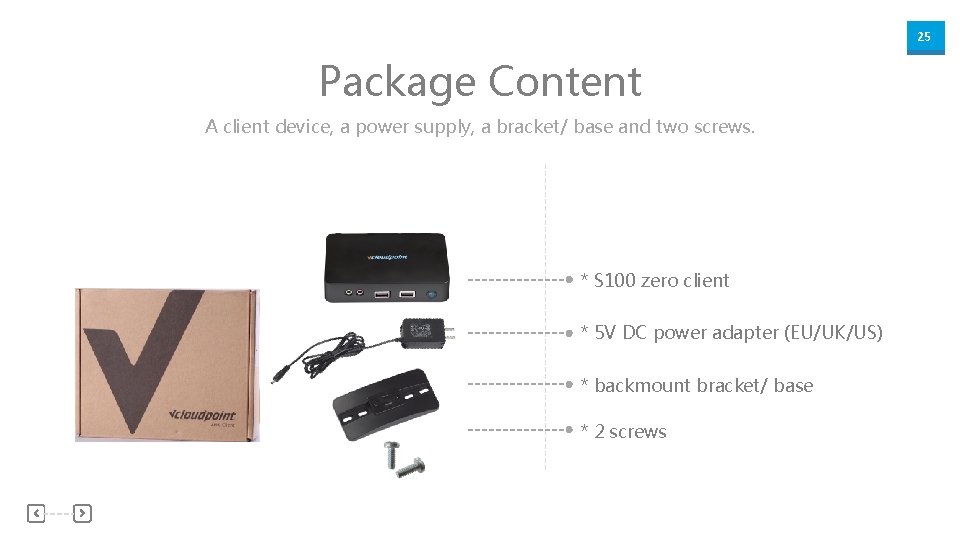 25 Package Content A client device, a power supply, a bracket/ base and two