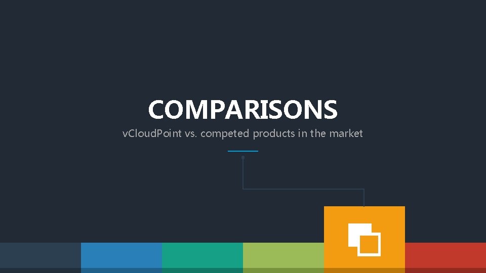 COMPARISONS v. Cloud. Point vs. competed products in the market 