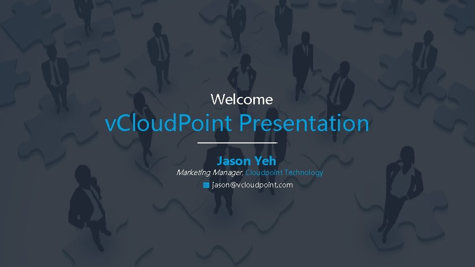 Welcome v. Cloud. Point Presentation Jason Yeh Marketing Manager, Cloudpoint Technology jason@vcloudpoint. com 