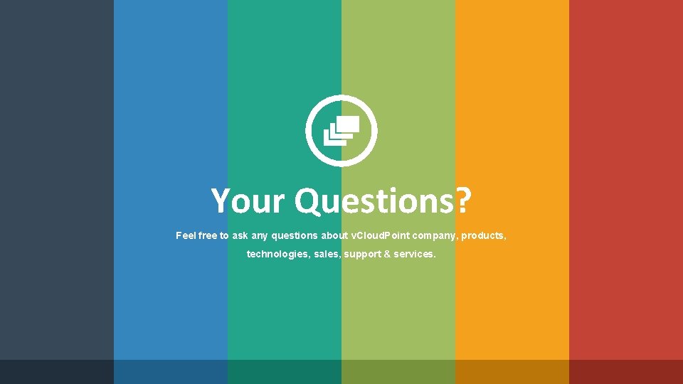 Your Questions? Feel free to ask any questions about v. Cloud. Point company, products,