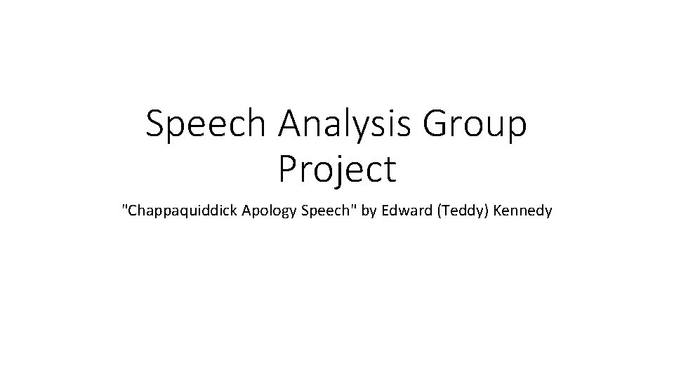 Speech Analysis Group Project "Chappaquiddick Apology Speech" by Edward (Teddy) Kennedy 