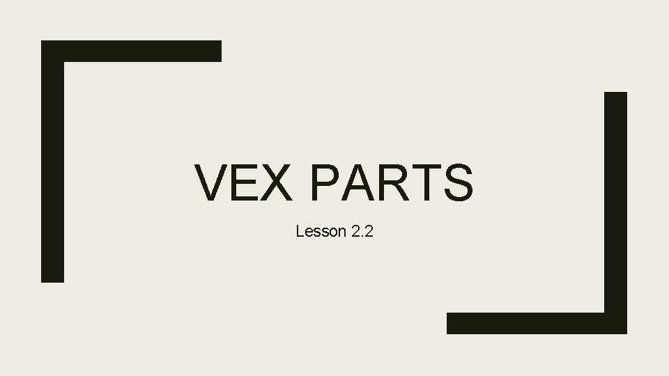 VEX PARTS Lesson 2. 2 