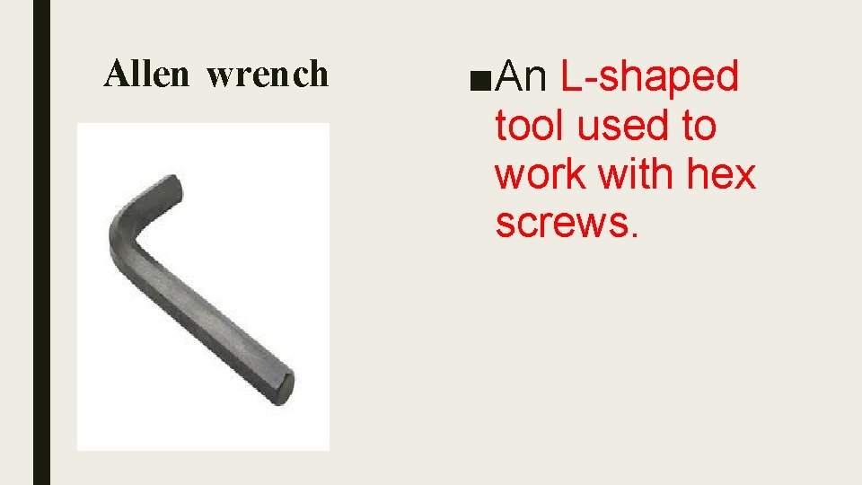 Allen wrench ■An L-shaped tool used to work with hex screws. 