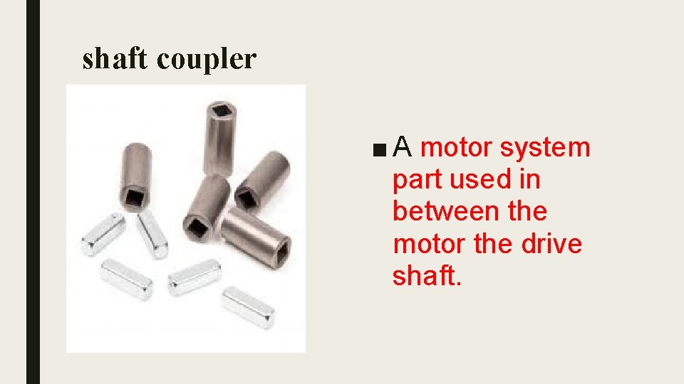 shaft coupler ■ A motor system part used in between the motor the drive