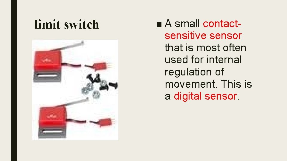limit switch ■ A small contactsensitive sensor that is most often used for internal