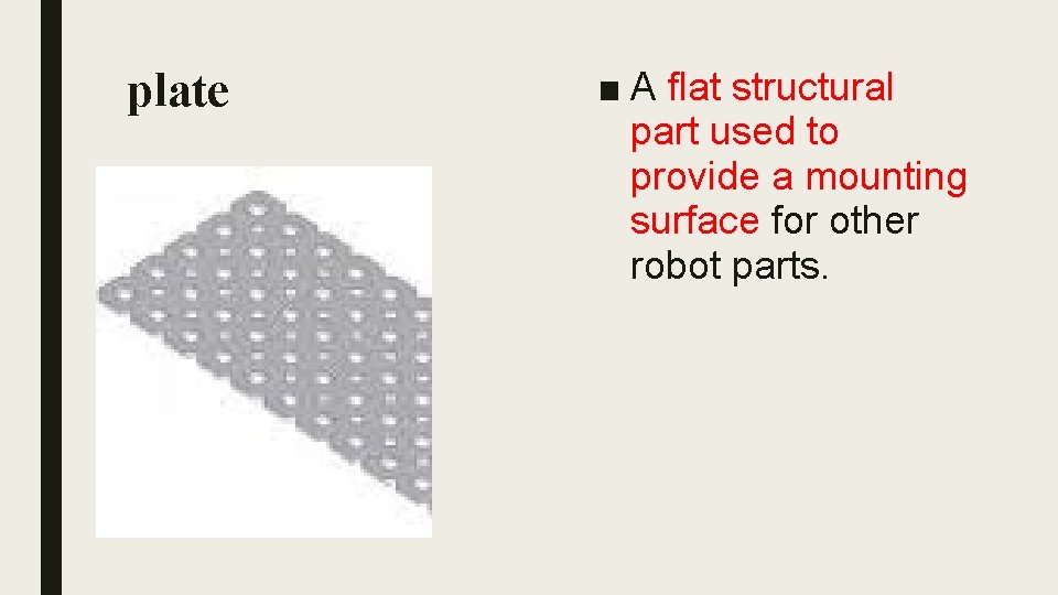 plate ■ A flat structural part used to provide a mounting surface for other