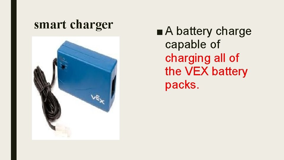 smart charger ■ A battery charge capable of charging all of the VEX battery