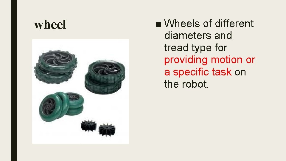 wheel ■ Wheels of different diameters and tread type for providing motion or a
