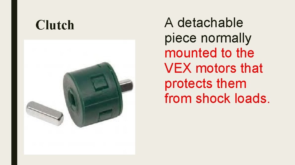 Clutch A detachable piece normally mounted to the VEX motors that protects them from