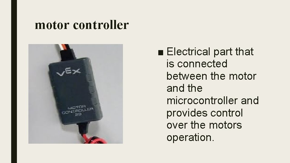 motor controller ■ Electrical part that is connected between the motor and the microcontroller