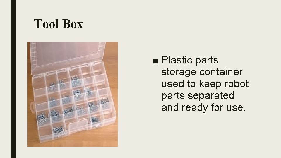 Tool Box ■ Plastic parts storage container used to keep robot parts separated and