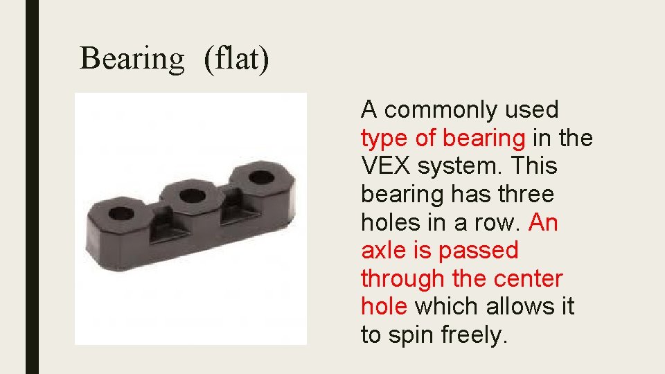 Bearing (flat) A commonly used type of bearing in the VEX system. This bearing