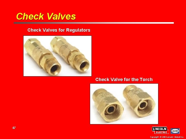 Check Valves for Regulators Check Valve for the Torch 47 Copyright 2004 Lincoln Global Check Valves for Regulators Check Valve for the Torch 47 Copyright 2004 Lincoln Global