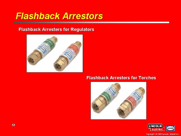 Flashback Arrestors Flashback Arresters for Regulators Flashback Arresters for Torches 51 Copyright 2004 Lincoln Flashback Arrestors Flashback Arresters for Regulators Flashback Arresters for Torches 51 Copyright 2004 Lincoln