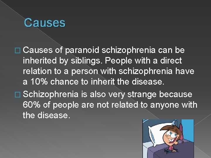 Causes � Causes of paranoid schizophrenia can be inherited by siblings. People with a