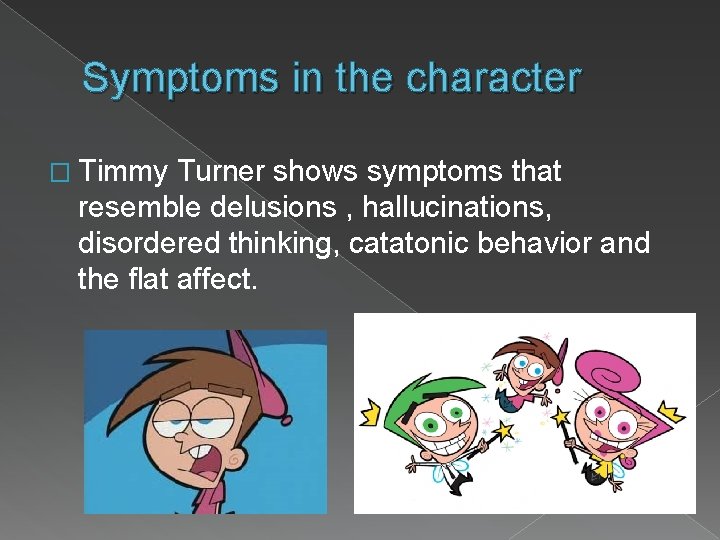 Symptoms in the character � Timmy Turner shows symptoms that resemble delusions , hallucinations,