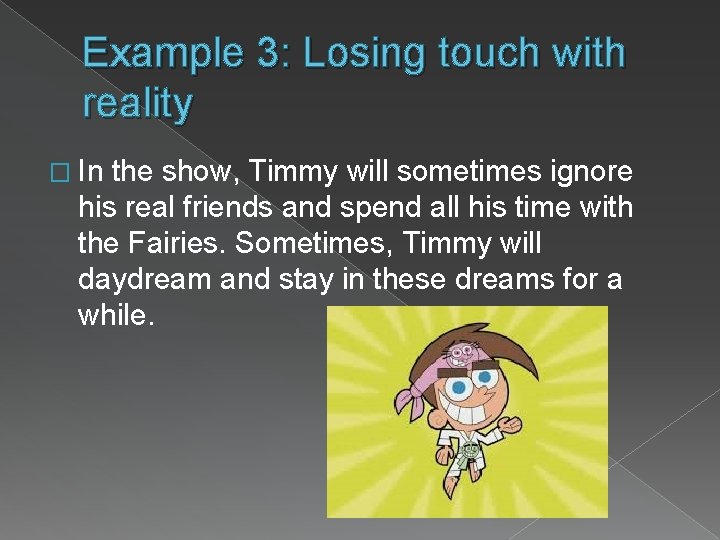 Example 3: Losing touch with reality � In the show, Timmy will sometimes ignore