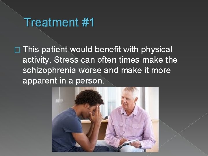 Treatment #1 � This patient would benefit with physical activity. Stress can often times
