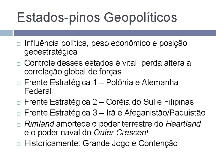Estados-pinos Geopolíticos Influência política, peso econômico e posição geoestratégica Controle desses estados é vital: Estados-pinos Geopolíticos Influência política, peso econômico e posição geoestratégica Controle desses estados é vital:
