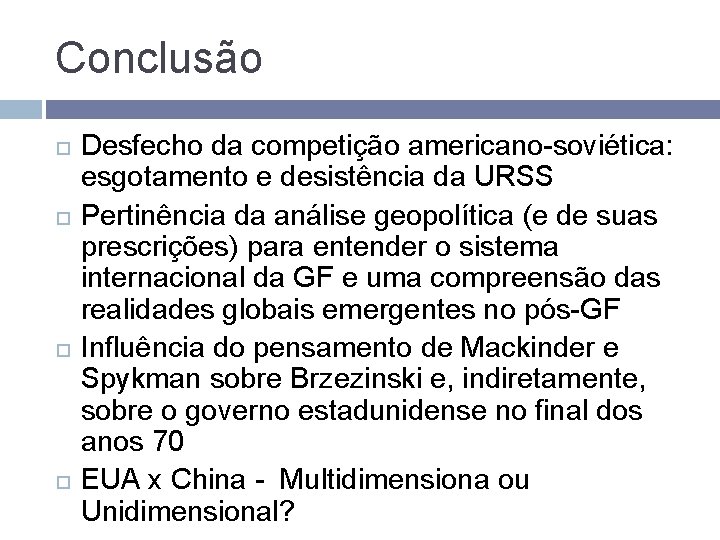 Conclusão Desfecho da competição americano-soviética: esgotamento e desistência da URSS Pertinência da análise geopolítica Conclusão Desfecho da competição americano-soviética: esgotamento e desistência da URSS Pertinência da análise geopolítica
