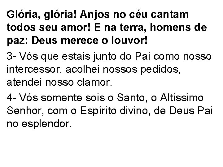 Glória, glória! Anjos no céu cantam todos seu amor! E na terra, homens de