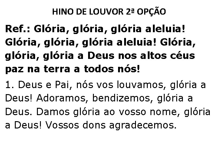 HINO DE LOUVOR 2ª OPÇÃO Ref. : Glória, glória, glória aleluia! Glória, glória a