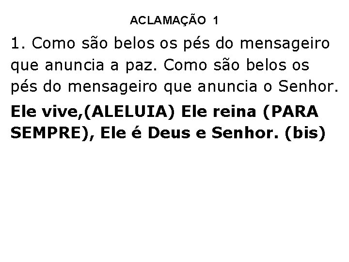 ACLAMAÇÃO 1 1. Como são belos os pés do mensageiro que anuncia a paz.