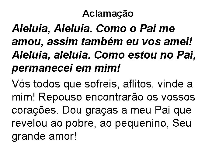 Aclamação Aleluia, Aleluia. Como o Pai me amou, assim também eu vos amei! Aleluia,