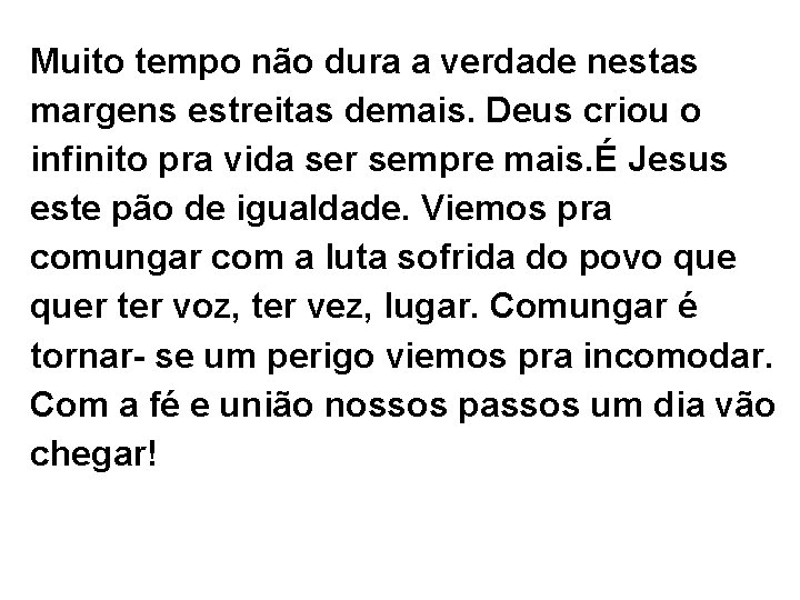 Muito tempo não dura a verdade nestas margens estreitas demais. Deus criou o infinito