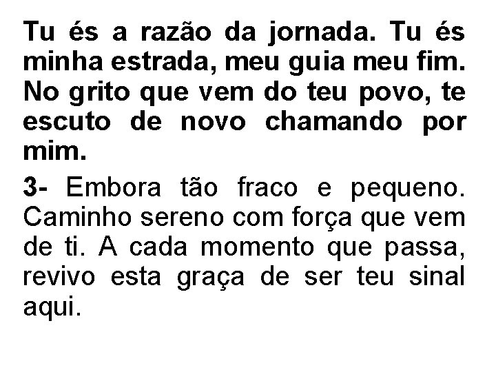 Tu és a razão da jornada. Tu és minha estrada, meu guia meu fim.