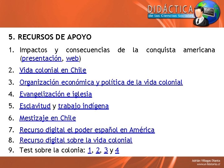 5. RECURSOS DE APOYO 1. Impactos y consecuencias (presentación, web) de la conquista 2.