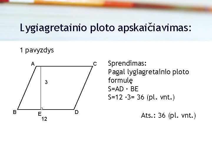 Lygiagretainio ploto apskaičiavimas: 1 pavyzdys A C 3 B E 12 D Sprendimas: Pagal