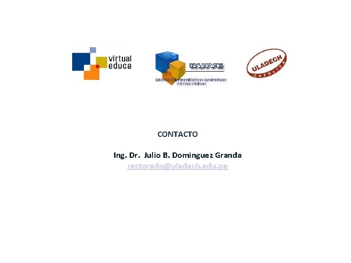 CONTACTO Ing. Dr. Julio B. Dominguez Granda rectorado@uladech. edu. pe 