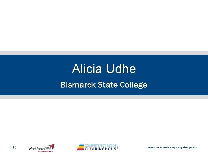 Alicia Udhe Bismarck State College 15 www. careeronestop. org/competencymodel 