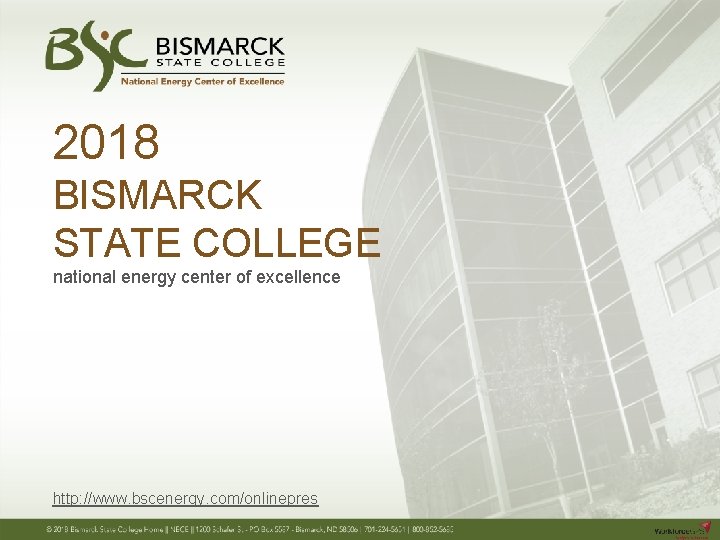 2018 BISMARCK STATE COLLEGE national energy center of excellence http: //www. bscenergy. com/onlinepres 