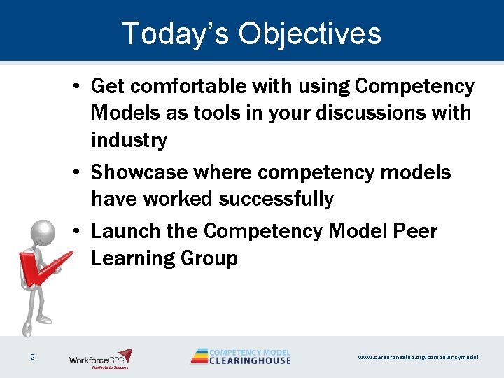 Today’s Objectives • Get comfortable with using Competency Models as tools in your discussions