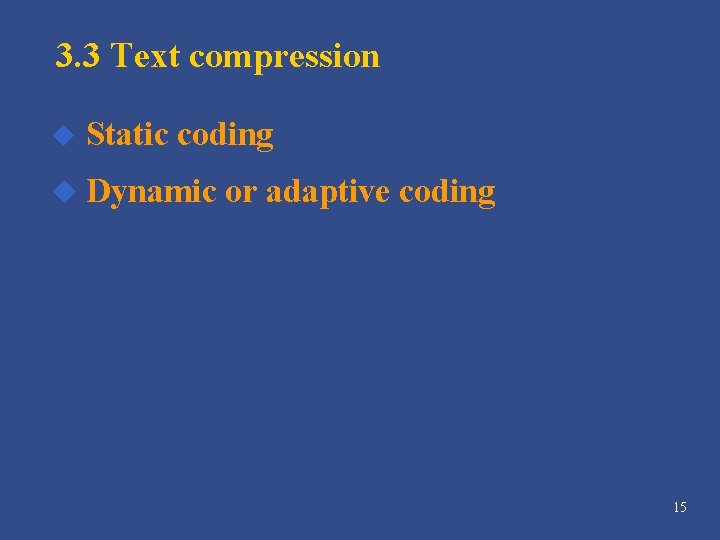 3. 3 Text compression u Static coding u Dynamic or adaptive coding 15 3. 3 Text compression u Static coding u Dynamic or adaptive coding 15