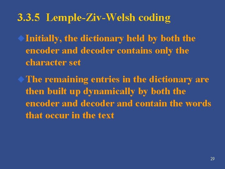 3. 3. 5 Lemple-Ziv-Welsh coding u Initially, the dictionary held by both the encoder 3. 3. 5 Lemple-Ziv-Welsh coding u Initially, the dictionary held by both the encoder