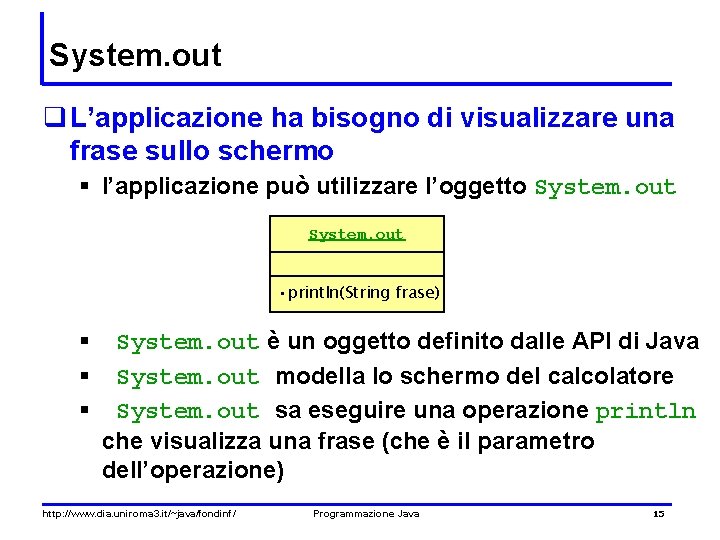 System. out q L’applicazione ha bisogno di visualizzare una frase sullo schermo § l’applicazione