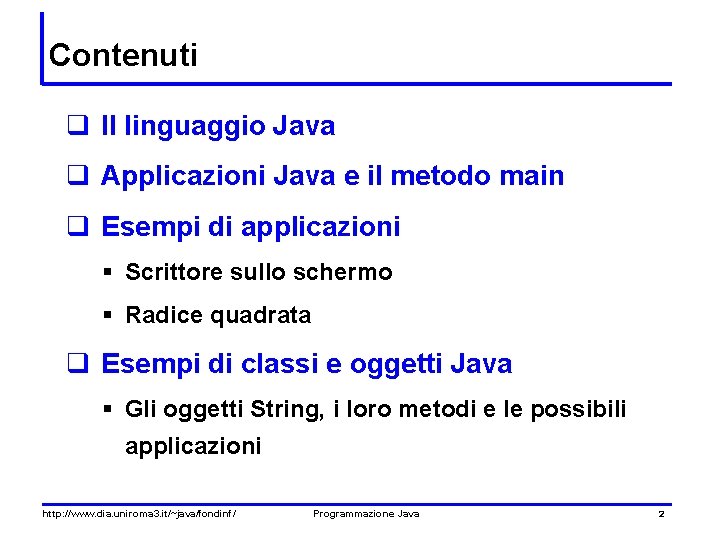 Contenuti q Il linguaggio Java q Applicazioni Java e il metodo main q Esempi