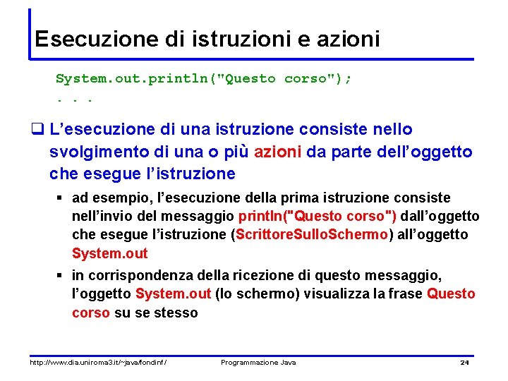 Esecuzione di istruzioni e azioni System. out. println("Questo corso"); . . . q L’esecuzione