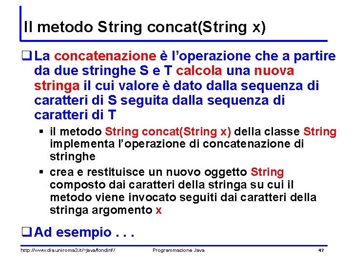 Il metodo String concat(String x) q La concatenazione è l’operazione che a partire da